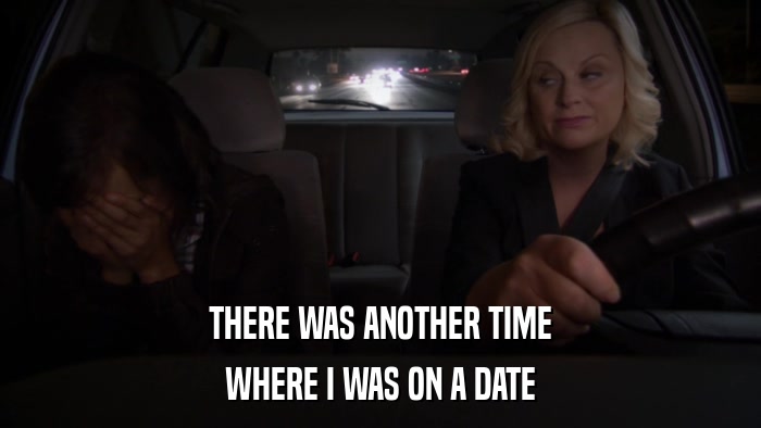 THERE WAS ANOTHER TIME WHERE I WAS ON A DATE 
