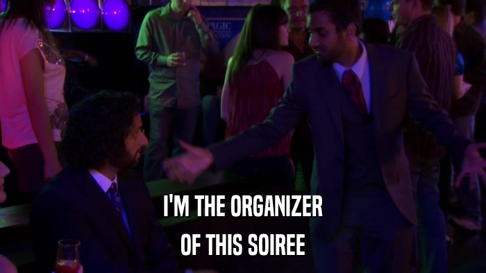 I'M THE ORGANIZER OF THIS SOIREE 
