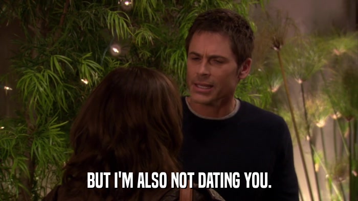 BUT I'M ALSO NOT DATING YOU.  