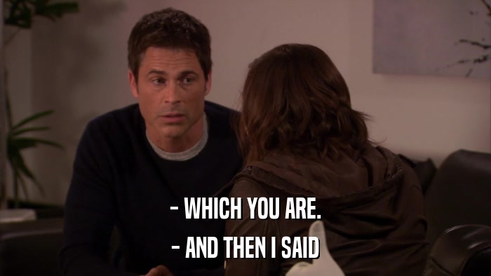 - WHICH YOU ARE. - AND THEN I SAID 