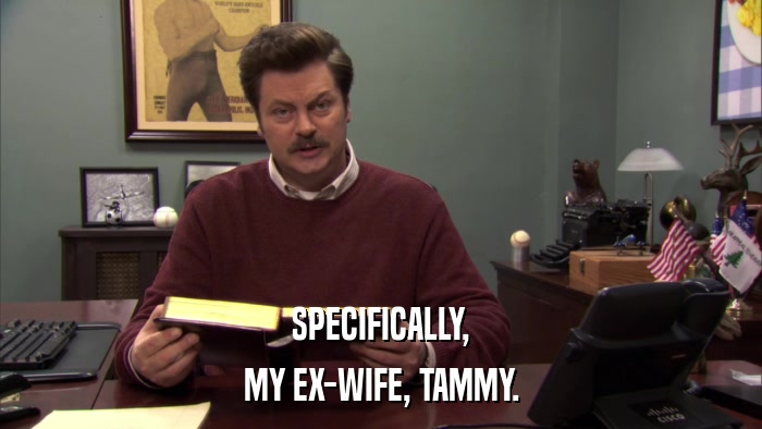SPECIFICALLY, MY EX-WIFE, TAMMY. 