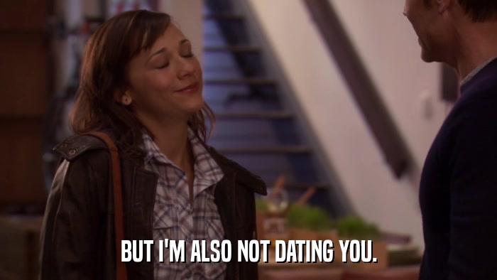 BUT I'M ALSO NOT DATING YOU.  