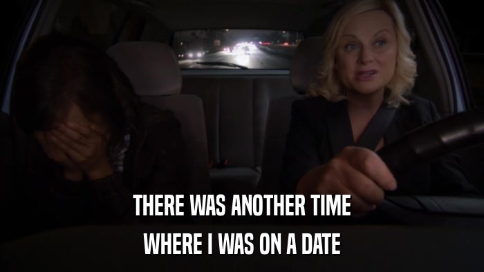 THERE WAS ANOTHER TIME WHERE I WAS ON A DATE 