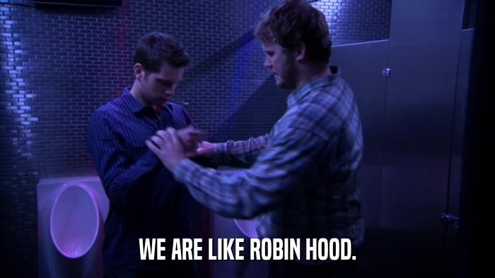 WE ARE LIKE ROBIN HOOD.  
