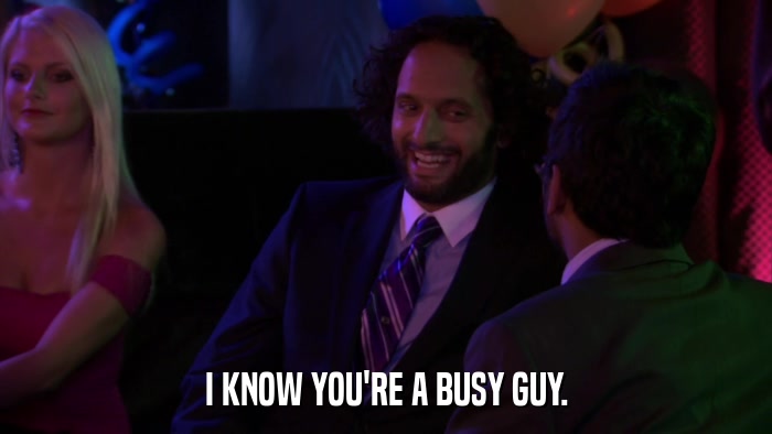 I KNOW YOU'RE A BUSY GUY.  