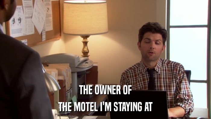THE OWNER OF THE MOTEL I'M STAYING AT 