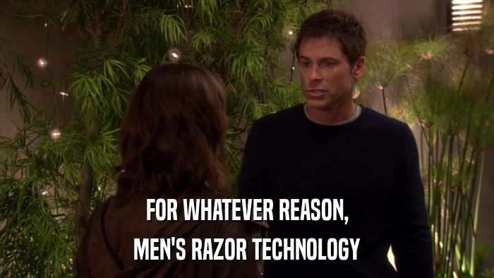 FOR WHATEVER REASON, MEN'S RAZOR TECHNOLOGY 