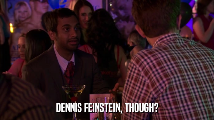 DENNIS FEINSTEIN, THOUGH?  