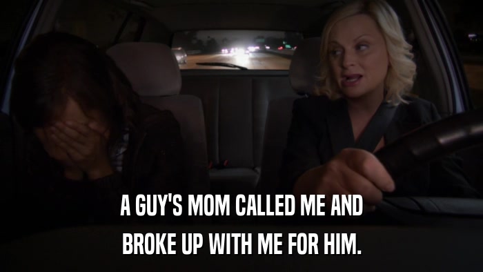 A GUY'S MOM CALLED ME AND BROKE UP WITH ME FOR HIM. 