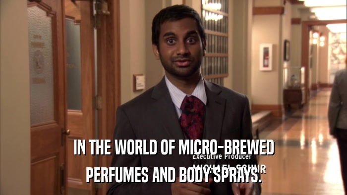IN THE WORLD OF MICRO-BREWED PERFUMES AND BODY SPRAYS. 
