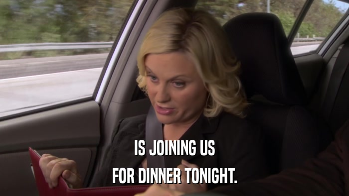 IS JOINING US FOR DINNER TONIGHT. 