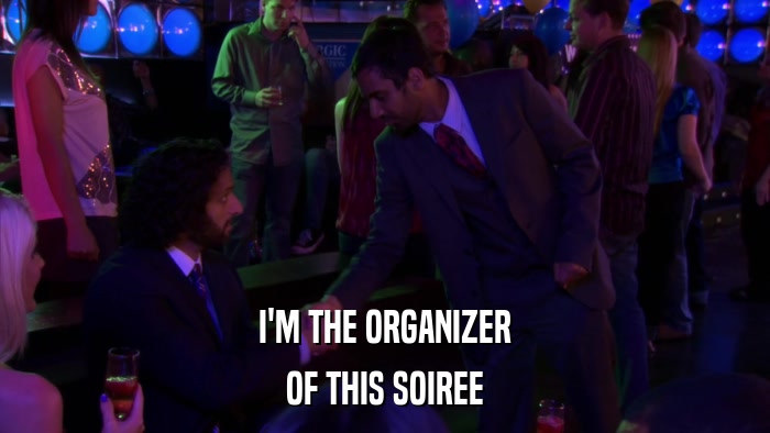 I'M THE ORGANIZER OF THIS SOIREE 