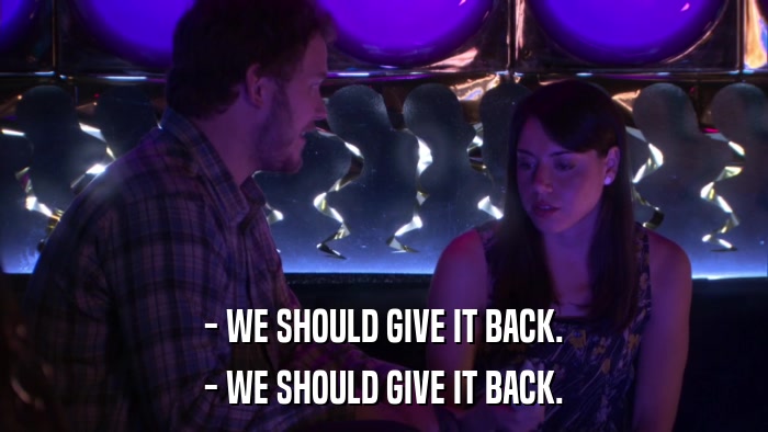 - WE SHOULD GIVE IT BACK. - WE SHOULD GIVE IT BACK. 