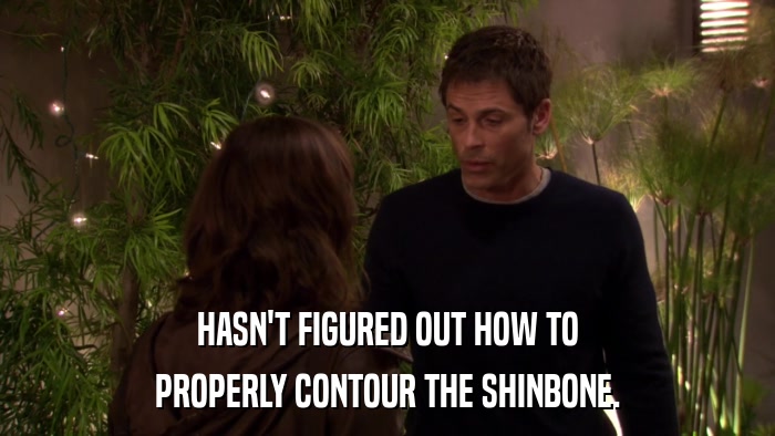 HASN'T FIGURED OUT HOW TO PROPERLY CONTOUR THE SHINBONE. 