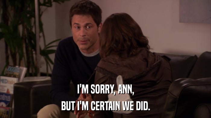 I'M SORRY, ANN, BUT I'M CERTAIN WE DID. 
