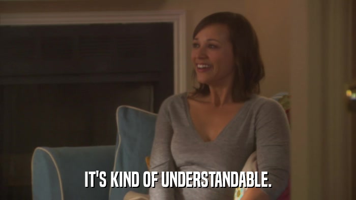 IT'S KIND OF UNDERSTANDABLE.  