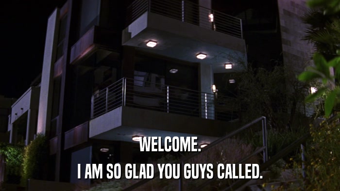 WELCOME. I AM SO GLAD YOU GUYS CALLED. 