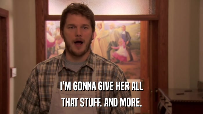 I'M GONNA GIVE HER ALL THAT STUFF. AND MORE. 