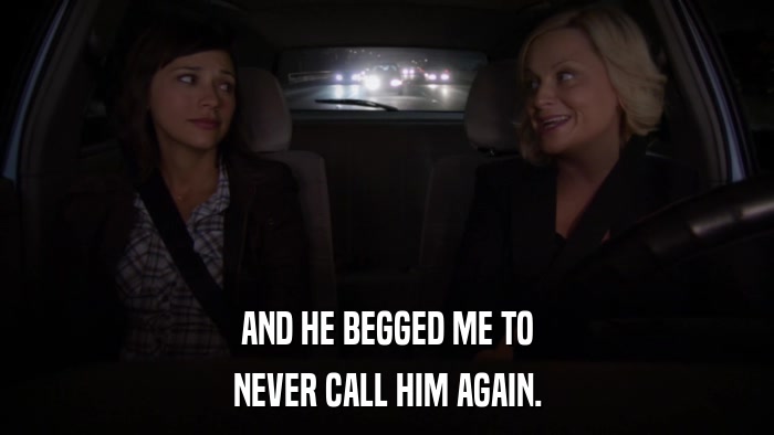 AND HE BEGGED ME TO NEVER CALL HIM AGAIN. 