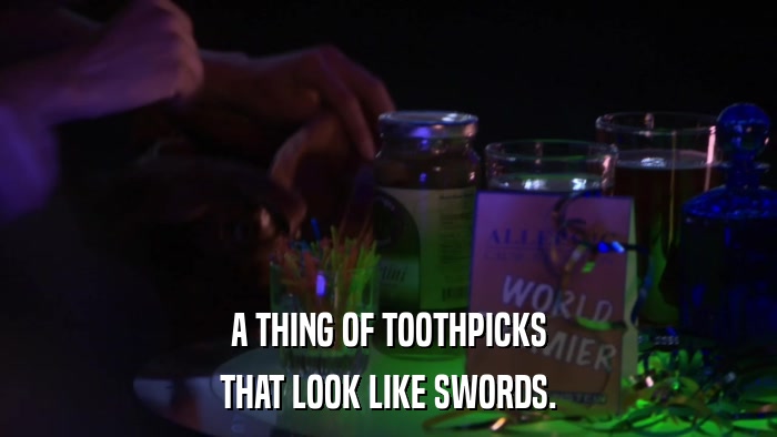 A THING OF TOOTHPICKS THAT LOOK LIKE SWORDS. 