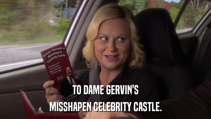 TO DAME GERVIN'S MISSHAPEN CELEBRITY CASTLE. 