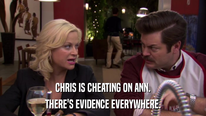 CHRIS IS CHEATING ON ANN. THERE'S EVIDENCE EVERYWHERE. 
