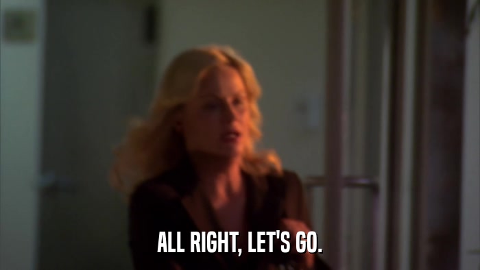ALL RIGHT, LET'S GO.  