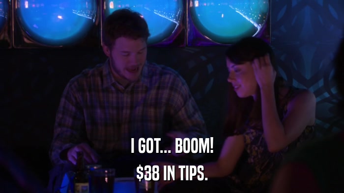 I GOT... BOOM! $38 IN TIPS. 