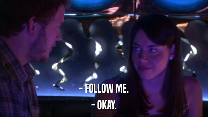 - FOLLOW ME. - OKAY. 
