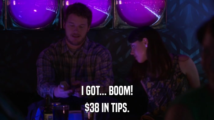 I GOT... BOOM! $38 IN TIPS. 