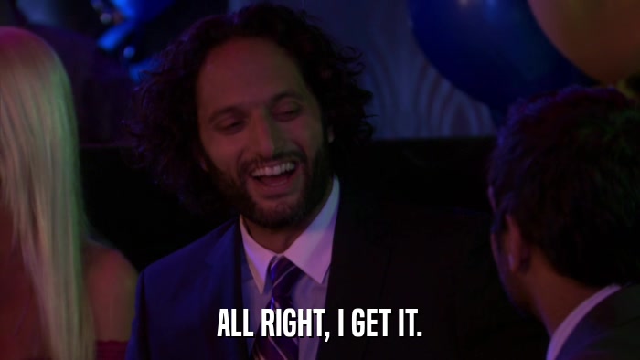 ALL RIGHT, I GET IT.  
