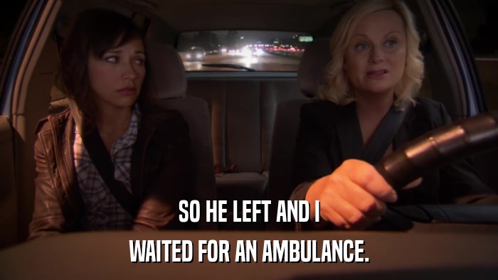 SO HE LEFT AND I WAITED FOR AN AMBULANCE. 