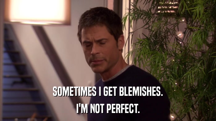 SOMETIMES I GET BLEMISHES. I'M NOT PERFECT. 