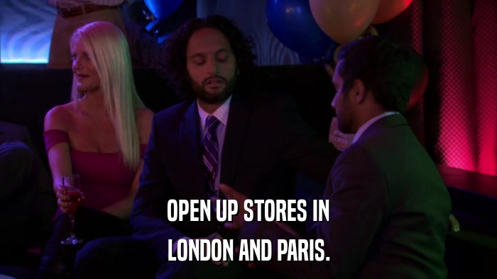 OPEN UP STORES IN LONDON AND PARIS. 