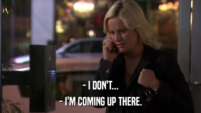 - I DON'T... - I'M COMING UP THERE. 