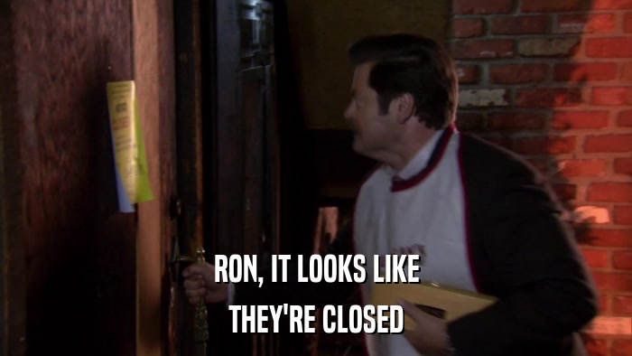 RON, IT LOOKS LIKE THEY'RE CLOSED 