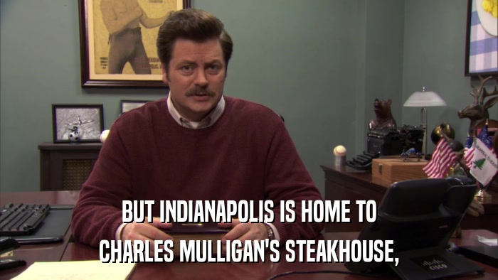 BUT INDIANAPOLIS IS HOME TO CHARLES MULLIGAN'S STEAKHOUSE, 