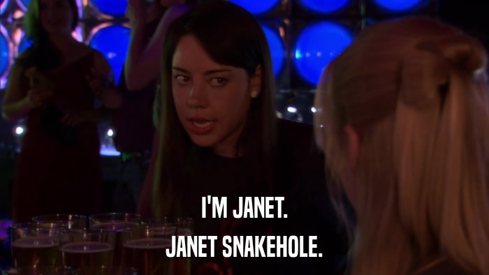 I'M JANET. JANET SNAKEHOLE. 