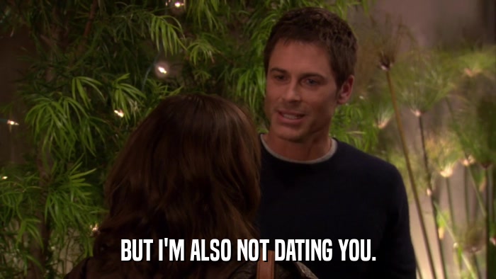 BUT I'M ALSO NOT DATING YOU.  