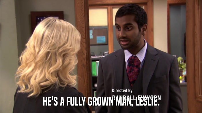 HE'S A FULLY GROWN MAN, LESLIE.  