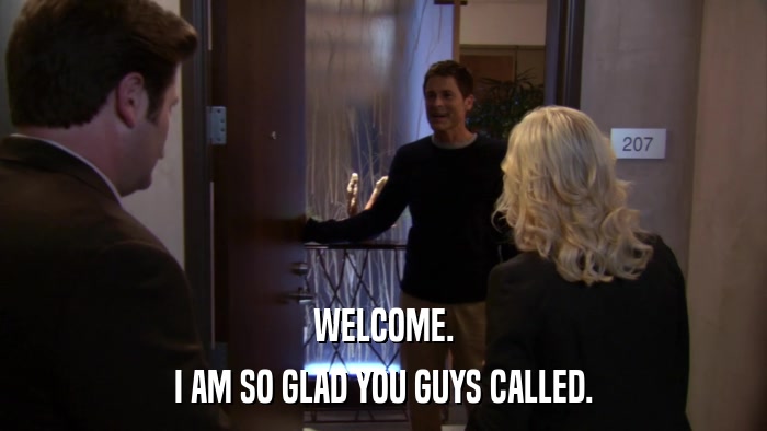 WELCOME. I AM SO GLAD YOU GUYS CALLED. 