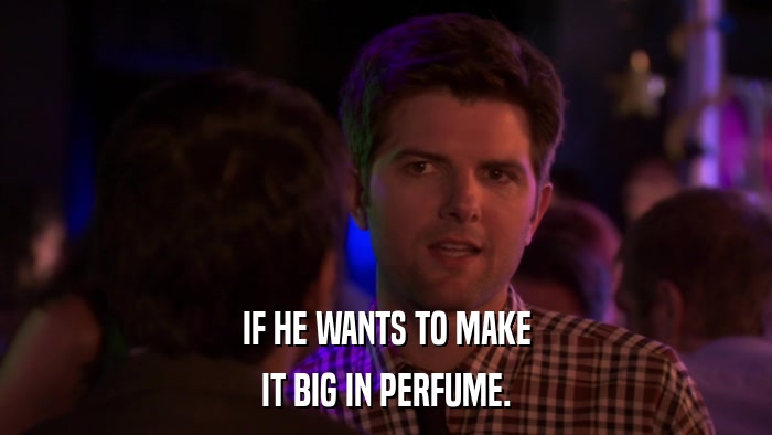 IF HE WANTS TO MAKE IT BIG IN PERFUME. 