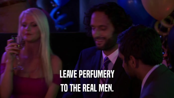 LEAVE PERFUMERY TO THE REAL MEN. 