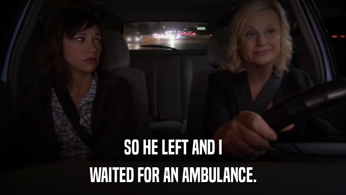 SO HE LEFT AND I WAITED FOR AN AMBULANCE. 