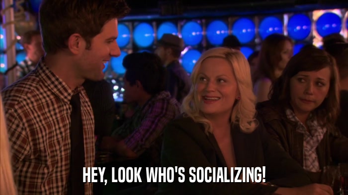 HEY, LOOK WHO'S SOCIALIZING!  