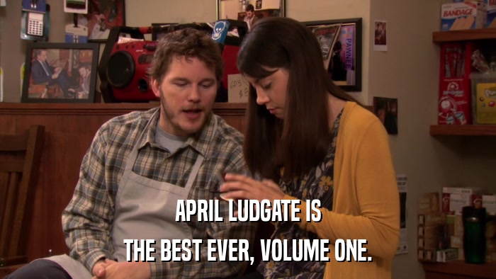 APRIL LUDGATE IS THE BEST EVER, VOLUME ONE. 
