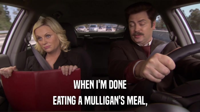 WHEN I'M DONE EATING A MULLIGAN'S MEAL, 