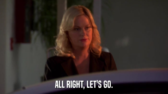 ALL RIGHT, LET'S GO.  