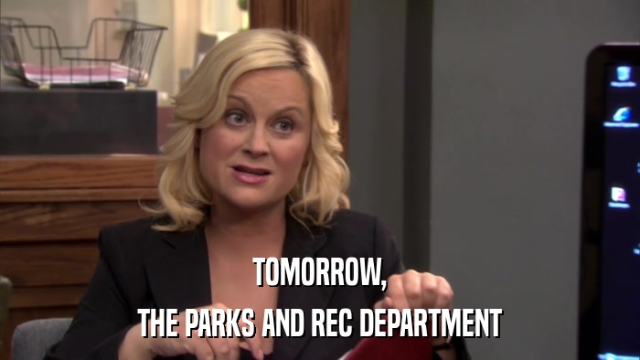 TOMORROW, THE PARKS AND REC DEPARTMENT 