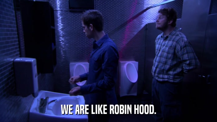 WE ARE LIKE ROBIN HOOD.  